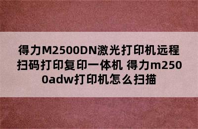 得力M2500DN激光打印机远程扫码打印复印一体机 得力m2500adw打印机怎么扫描